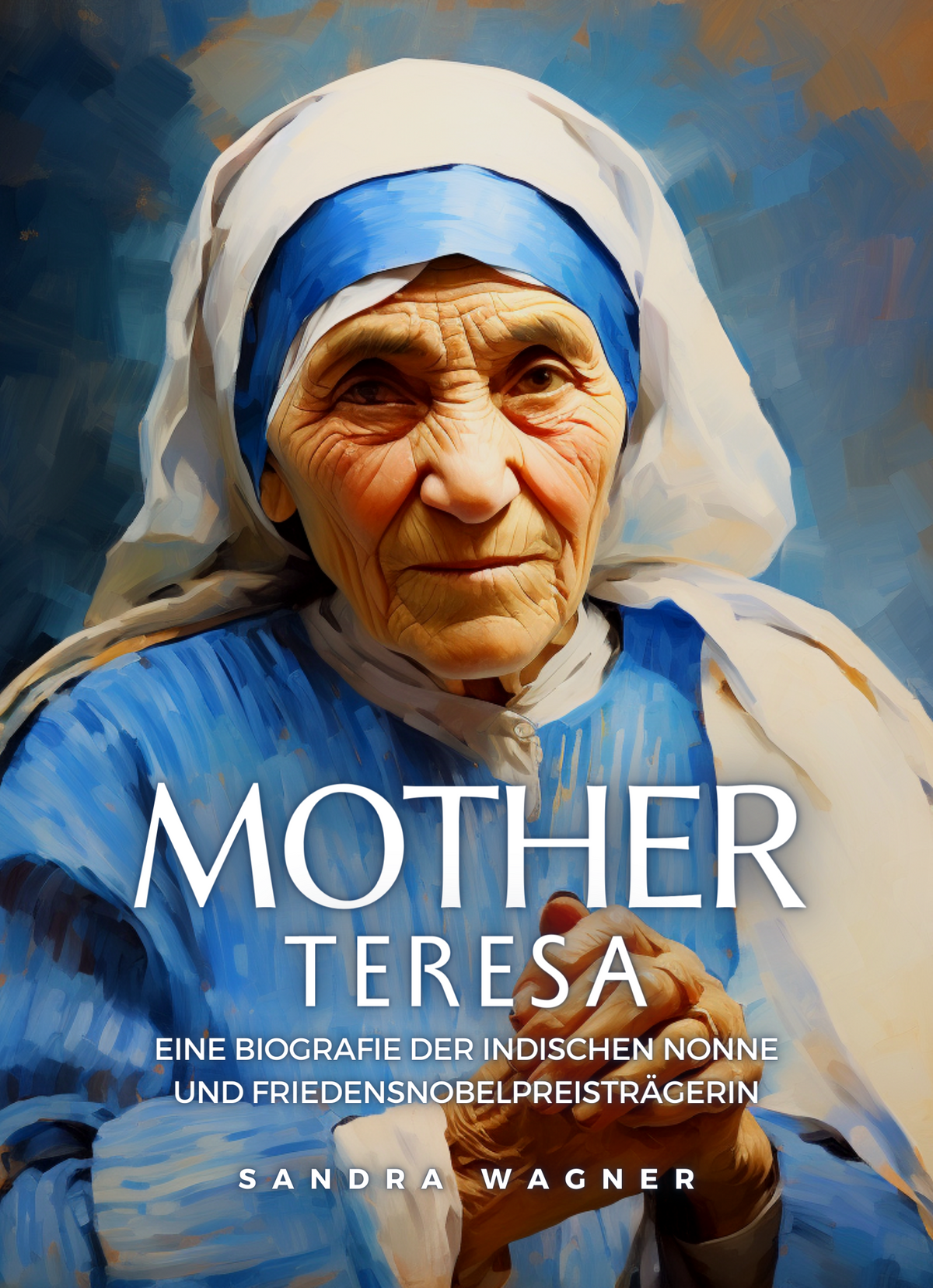 Mother Teresa Eine Biografie der indischen Nonne und Friedensnobelpreisträgerin